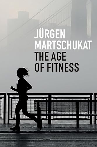 The Age of Fitness: How the Body Came to Symbolize Success and Achievement von Polity