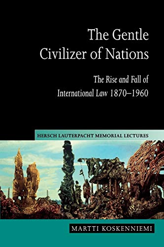 The Gentle Civilizer of Nations: The Rise and Fall of International Law 1870–1960 (Hersch Lauterpacht Memorial Lectures, 14) von Cambridge University Press