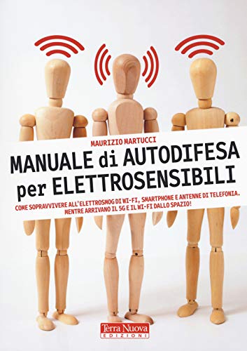 Manuale di autodifesa per elettrosensibili. Come sopravvivere all'elettrosmog di wi-fi, smartphone e antenne di telefonia. Mentre arrivano il 5G e il wi-fi dallo spazio! (Salute naturale)