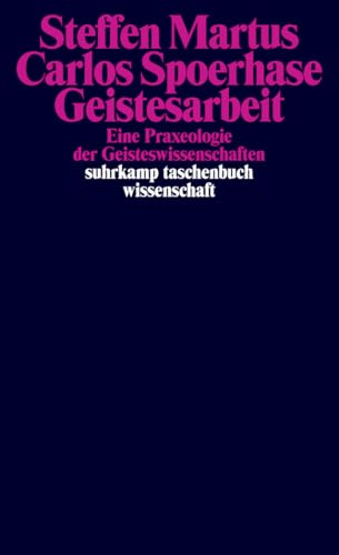 Geistesarbeit: Eine Praxeologie der Geisteswissenschaften (suhrkamp taschenbuch wissenschaft) von Suhrkamp Verlag