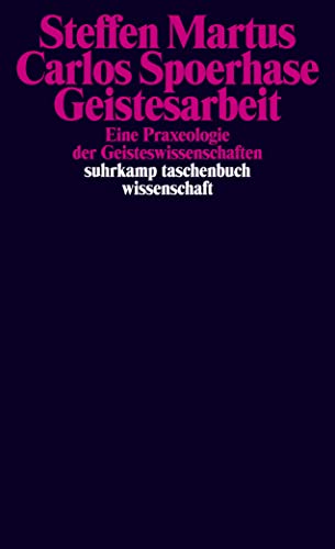 Geistesarbeit: Eine Praxeologie der Geisteswissenschaften (suhrkamp taschenbuch wissenschaft)