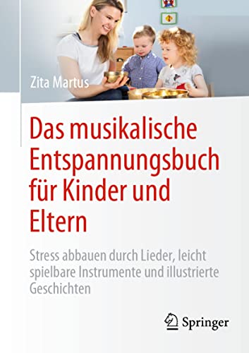 Das musikalische Entspannungsbuch für Kinder und Eltern: Stress abbauen durch Lieder, leicht spielbare Instrumente und illustrierte Geschichten Das musikalische Entspannungsbuch für Kinder und Eltern: Stress abbauen durch Lieder, leicht spielbare Instrumente und illustrierte Geschichten von Springer