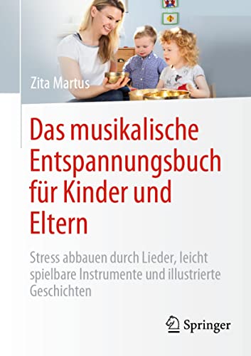 Das musikalische Entspannungsbuch für Kinder und Eltern: Stress abbauen durch Lieder, leicht spielbare Instrumente und illustrierte Geschichten von Springer