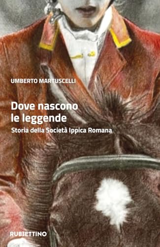 Dove nascono le leggende. Storia della Società Ippica Romana (Varia)