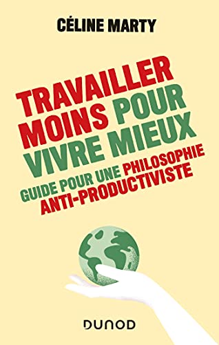 Travailler moins pour vivre mieux: Guide pour une philosophie antiproductiviste