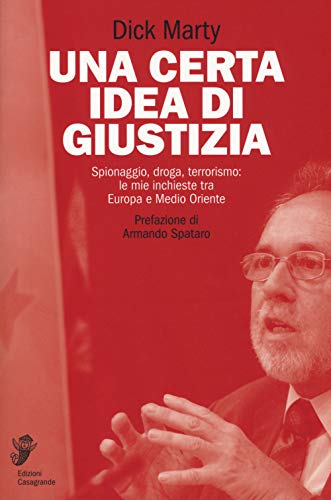Una certa idea di giustizia: Spionaggio, droga, terrorismo: le mie inchieste tra Europa e Medio Oriente (Fuori collana: Fuori collana)