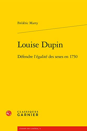 Louise Dupin: Defendre L'egalite Des Sexes En 1750 (L'europe Des Lumieres, 73) von Classiques Garnier