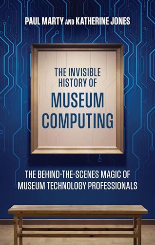 The Invisible History of Museum Computing: The Behind-the-Scenes Magic of Museum Technology Professionals (American Alliance of Museums) von American Alliance Of Museums