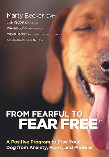 From Fearful to Fear Free: A Positive Program to Free Your Dog from Anxiety, Fears, and Phobias From Fearful to Fear Free: A Positive Program to Free Your Dog from Anxiety, Fears, and Phobias