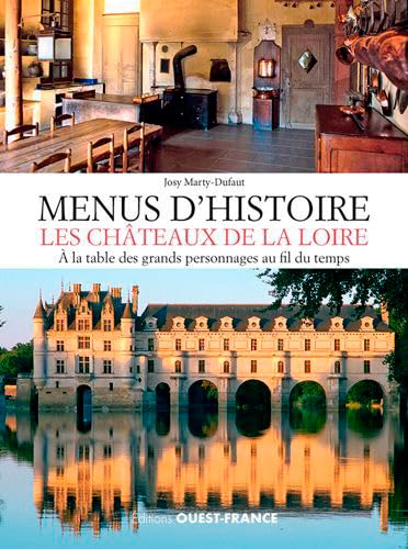 Menus d'histoire, les châteaux de la Loire: A la table des grands personnages au fil du temps