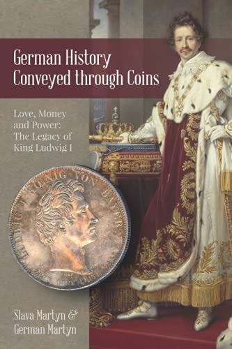 German History Conveyed through Coins: Love, Money, and Power: The Legacy of King Ludwig I von Aurora Corialis Publishing