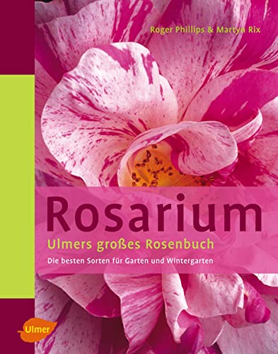 Rosarium: Ulmers großes Rosenbuch. Die besten Sorten für Garten und Wintergarten: Ulmers grosses Rosenbuch. Die besten Sorten für Garten und Wintergarten von Ulmer Eugen Verlag