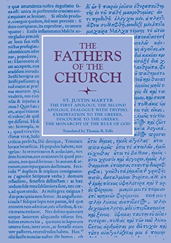 The First Apology, the Second Apology, Dialogue with Trypho, Exhortation to the Greeks, Discourse to the Greeks, the Monarchy of the Rule of God: Vol. 6 (Fathers of the Church Patristic)