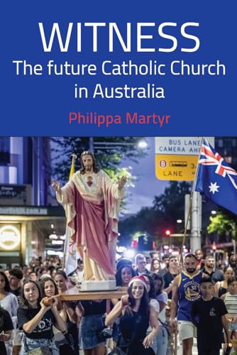 Witness: The future Catholic Church in Australia by Philippa Martyr Witness: The future Catholic Church in Australia by Philippa Martyr von Connor Court Publishing