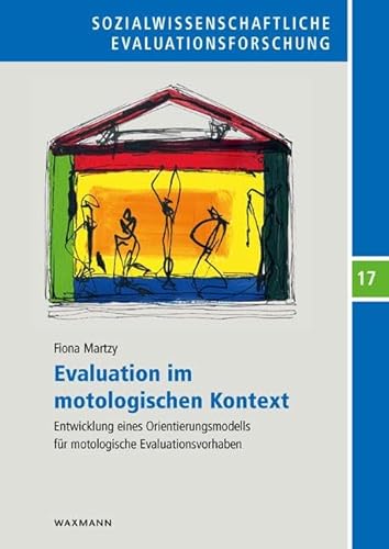 Evaluation im motologischen Kontext: Entwicklung eines Orientierungsmodells für motologische Evaluationsvorhaben (Sozialwissenschaftliche Evaluationsforschung) von Waxmann Verlag GmbH