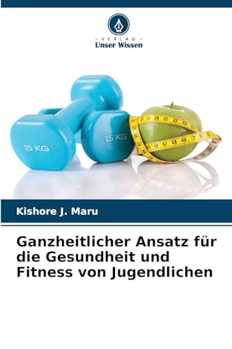 Ganzheitlicher Ansatz für die Gesundheit und Fitness von Jugendlichen: DE von Verlag Unser Wissen
