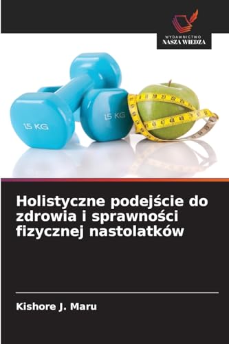 Holistyczne podejście do zdrowia i sprawności fizycznej nastolatków von Wydawnictwo Nasza Wiedza