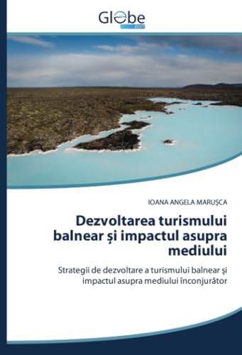 Dezvoltarea turismului balnear și impactul asupra mediului: Strategii de dezvoltare a turismului balnear și impactul asupra mediului înconjurător: ... ¿i impactul asupra mediului înconjur¿tor von GlobeEdit