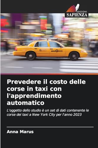 Prevedere il costo delle corse in taxi con l'apprendimento automatico: L'oggetto dello studio è un set di dati contenente le corse dei taxi a New York City per l'anno 2023 von Edizioni Sapienza