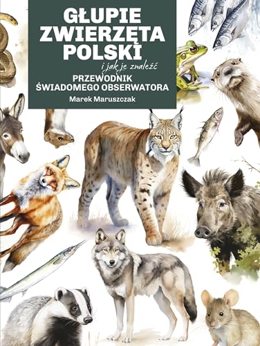 Głupie zwierzęta Polski i jak je znaleźć. Przewodnik świadomego obserwatora von Znak
