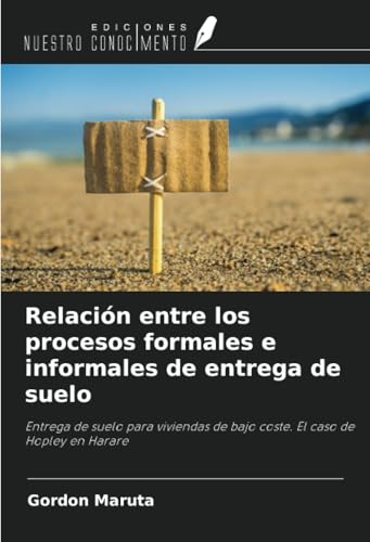 Relación entre los procesos formales e informales de entrega de suelo: Entrega de suelo para viviendas de bajo coste. El caso de Hopley en Harare von Ediciones Nuestro Conocimiento
