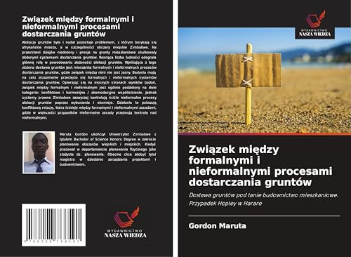 Zwi¿zek mi¿dzy formalnymi i nieformalnymi procesami dostarczania gruntów: Dostawa gruntów pod tanie budownictwo mieszkaniowe. Przypadek Hopley w Harare von Wydawnictwo Nasza Wiedza
