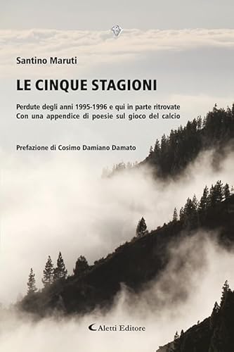 Le cinque stagioni. Perdute degli anni 1995-1996 e qui in parte ritrovate. Con un appendice di poesie sul gioco del calcio (I diamanti) von Aletti editore