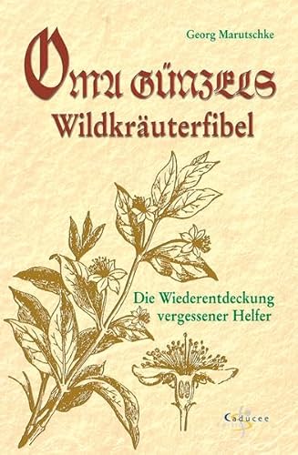 Oma Günzels Wildkräuterfibel. Die Wiederentdeckung vergessener Helfer