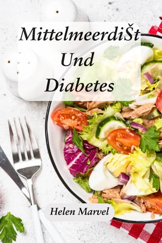 Mittelmeerdiät und Diabetes: Ein umfassender Leitfaden zur Nutzung der Kraft der Mittelmeerdiät für ein effektives Diabetes-Management von Independently published