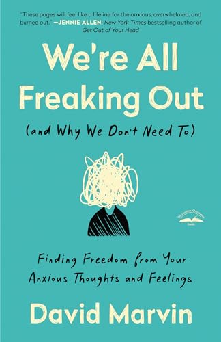 We're All Freaking Out (and Why We Don't Need To): Finding Freedom from Your Anxious Thoughts and Feelings
