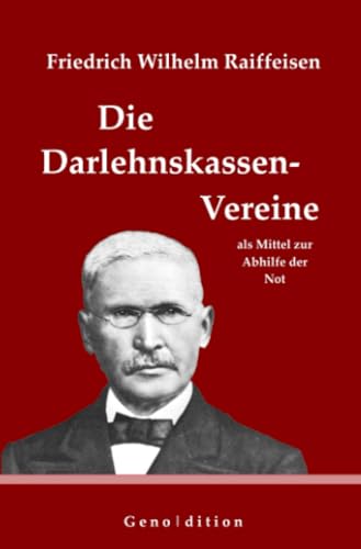 Friedrich Wilhelm Raiffeisen: Die Darlehnskassen-Vereine als Mittel zur Abhilfe der Not: [überarbeitet von Marvin Brendel] (geno | dition) von epubli