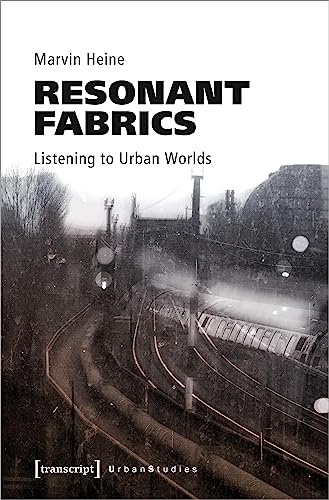 Resonant Fabrics: Listening to Urban Worlds (Urban Studies) von Transcript Verlag