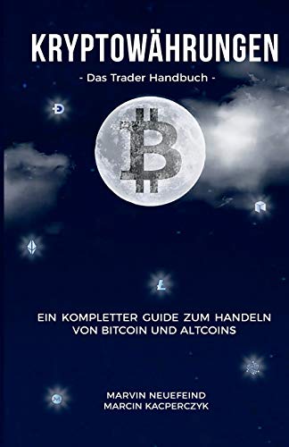 Kryptowährungen: Das Trader Handbuch: Ein kompletter Guide zum Handeln von Bitcoin und Altcoins von Independently Published