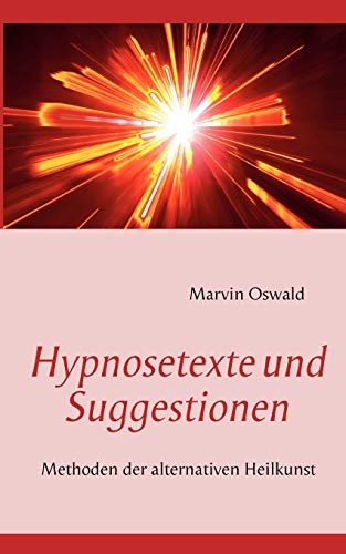 Hypnosetexte und Suggestionen: Methoden der alternativen Heilkunst