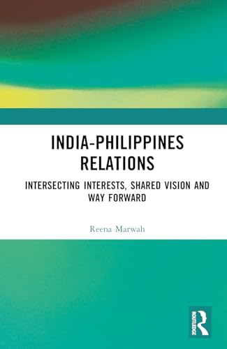 India-Philippines Relations: Intersecting Interests, Shared Vision and Way Forward von Routledge