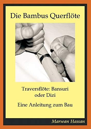 Die Bambus Querflöte: Traversflöte: Bansuri oder Dizi - Eine Anleitung zum Bau von Books on Demand GmbH
