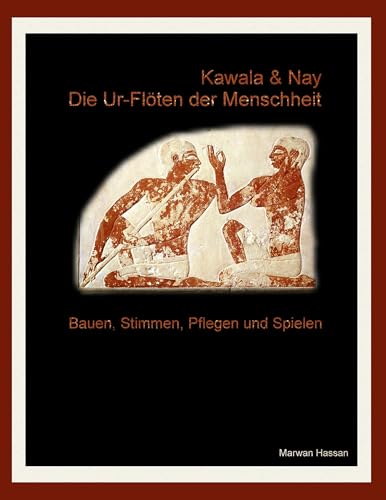 Kawala & Nay: Die Ur-Flöten der Menschheit: Bauen, stimmen, pflegen und spielen von Books on Demand GmbH