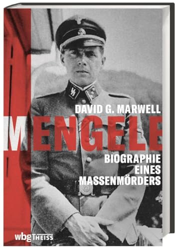 Mengele. Biographie eines Massenmörders. Warum wurden seine Kriegsverbrechen aus der NS-Zeit nie geahndet? Ein wichtiger Beitrag zur Täterforschung von Historiker und Nazi-Jäger David G. Marwell von Wbg Theiss