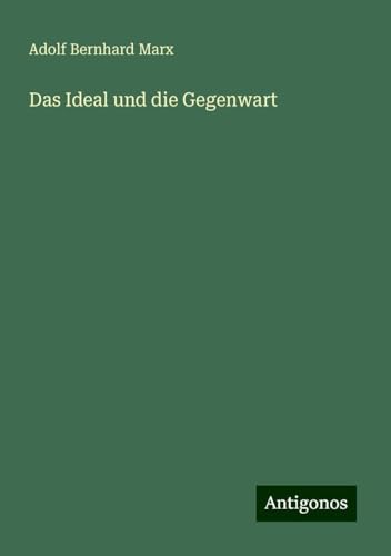 Das Ideal und die Gegenwart von Antigonos Verlag