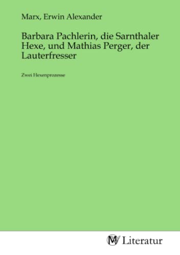 Barbara Pachlerin, die Sarnthaler Hexe, und Mathias Perger, der Lauterfresser: Zwei Hexenprozesse von MV-Literatur