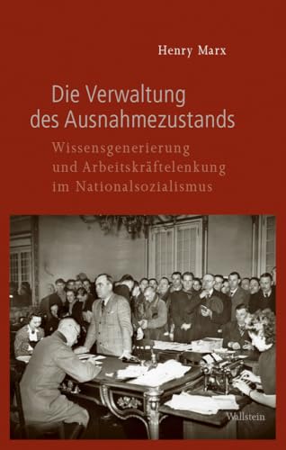 Die Verwaltung des Ausnahmezustands: Wissensgenerierung und Arbeitskräftelenkung im Nationalsozialismus (Geschichte des Reichsarbeitsministeriums im Nationalsozialismus) von Wallstein