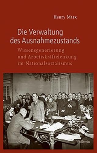 Die Verwaltung des Ausnahmezustands: Wissensgenerierung und Arbeitskräftelenkung im Nationalsozialismus (Geschichte des Reichsarbeitsministeriums im Nationalsozialismus)