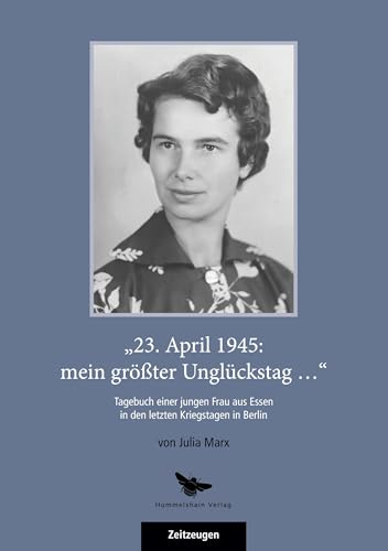 "23. April 1945: mein größter Unglückstag...": Tagebuch einer jungen Frau aus Essen in den letzten Kriegstagen in Berlin "23. April 1945: mein größter Unglückstag...": Tagebuch einer jungen Frau aus Essen in den letzten Kriegstagen in Berlin von Hummelshain Verlag