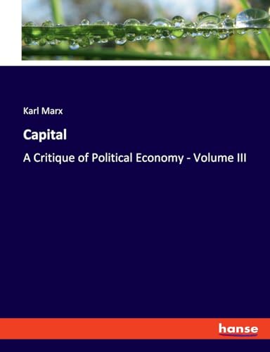 Capital: A Critique of Political Economy - Volume III von hansebooks