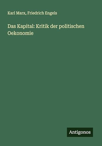 Das Kapital: Kritik der politischen Oekonomie von Antigonos Verlag