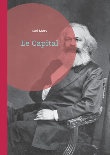 Le Capital: Une analyse révolutionnaire du système capitaliste - La pierre angulaire de la pensée économique marxiste (économie politique) von BoD – Books on Demand – Frankreich