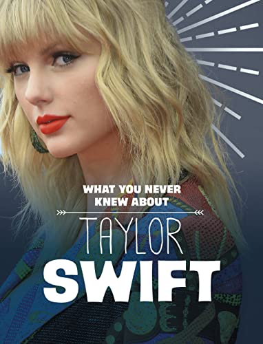 What You Never Knew About Taylor Swift (Behind the Scenes Biographies)
