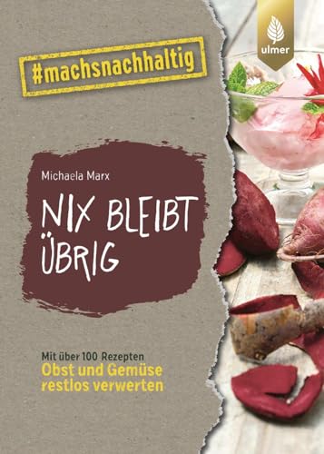 Nix bleibt übrig: From Leaf to Root. Mit über 100 Rezepten Obst und Gemüse restlos verwerten. #machsnachhaltig (#machsnachhaltig: Für alle, die jetzt mit dem Weltretten anfangen.) Nix bleibt übrig: From Leaf to Root. Mit über 100 Rezepten Obst und Gemüse restlos verwerten. #machsnachhaltig (#machsnachhaltig: Für alle, die jetzt mit dem Weltretten anfangen.)