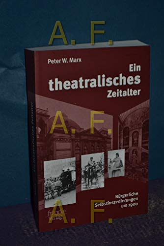 Ein theatralisches Zeitalter: Bürgerliche Selbstinszenierungen um 1900: Bürgerliche Selbstinszenierungen von 1870 bis 1933 Ein theatralisches Zeitalter: Bürgerliche Selbstinszenierungen um 1900: Bürgerliche Selbstinszenierungen von 1870 bis 1933