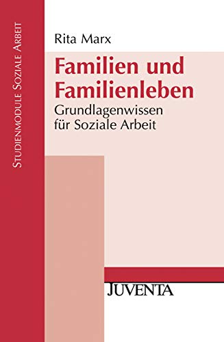 Familien und Familienleben: Grundlagenwissen für Soziale Arbeit (Studienmodule Soziale Arbeit)